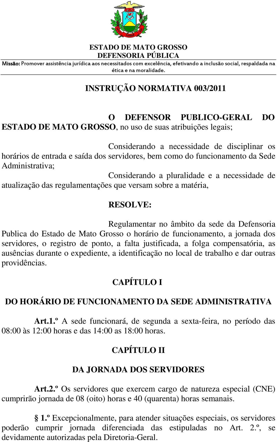 da sede da Defensoria Publica do Estado de Mato Grosso o horário de funcionamento, a jornada dos servidores, o registro de ponto, a falta justificada, a folga compensatória, as ausências durante o