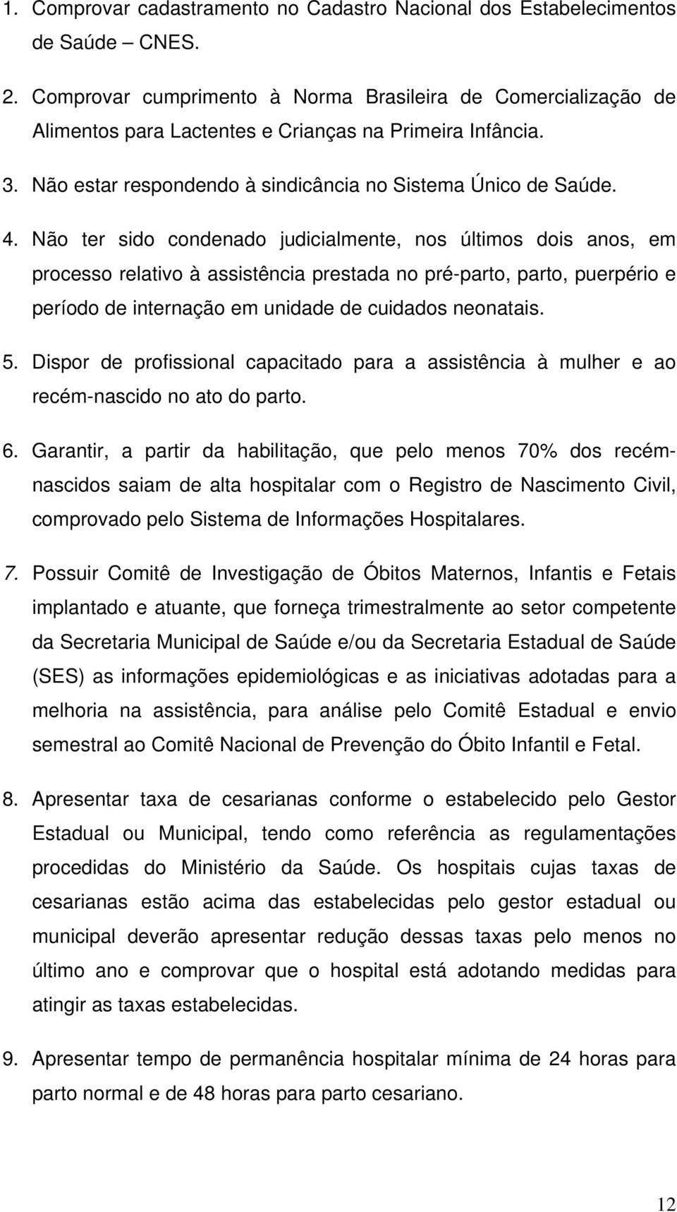 Não ter sido condenado judicialmente, nos últimos dois anos, em processo relativo à assistência prestada no pré-parto, parto, puerpério e período de internação em unidade de cuidados neonatais. 5.