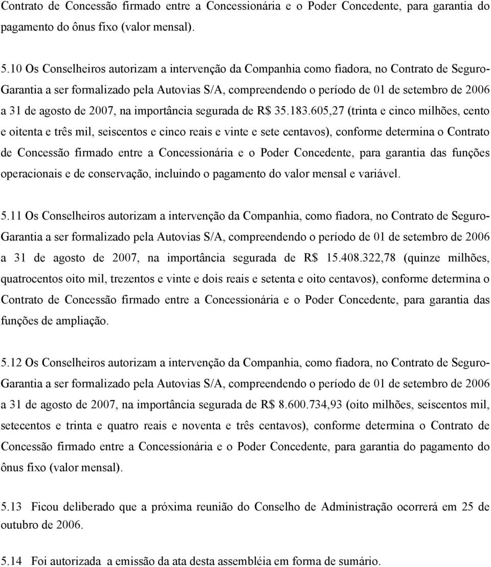 605,27 (trinta e cinco milhões, cento e oitenta e três mil, seiscentos e cinco reais e vinte e sete centavos), conforme determina o Contrato de Concessão firmado entre a Concessionária e o Poder