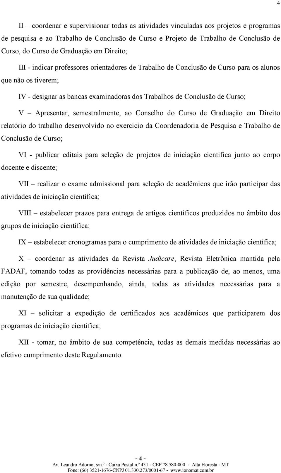 Curso; V Apresentar, semestralmente, ao Conselho do Curso de Graduação em Direito relatório do trabalho desenvolvido no exercício da Coordenadoria de Pesquisa e Trabalho de Conclusão de Curso; VI -