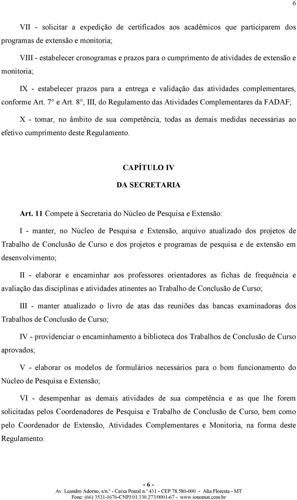 8, III, do Regulamento das Atividades Complementares da FADAF; X - tomar, no âmbito de sua competência, todas as demais medidas necessárias ao efetivo cumprimento deste Regulamento.