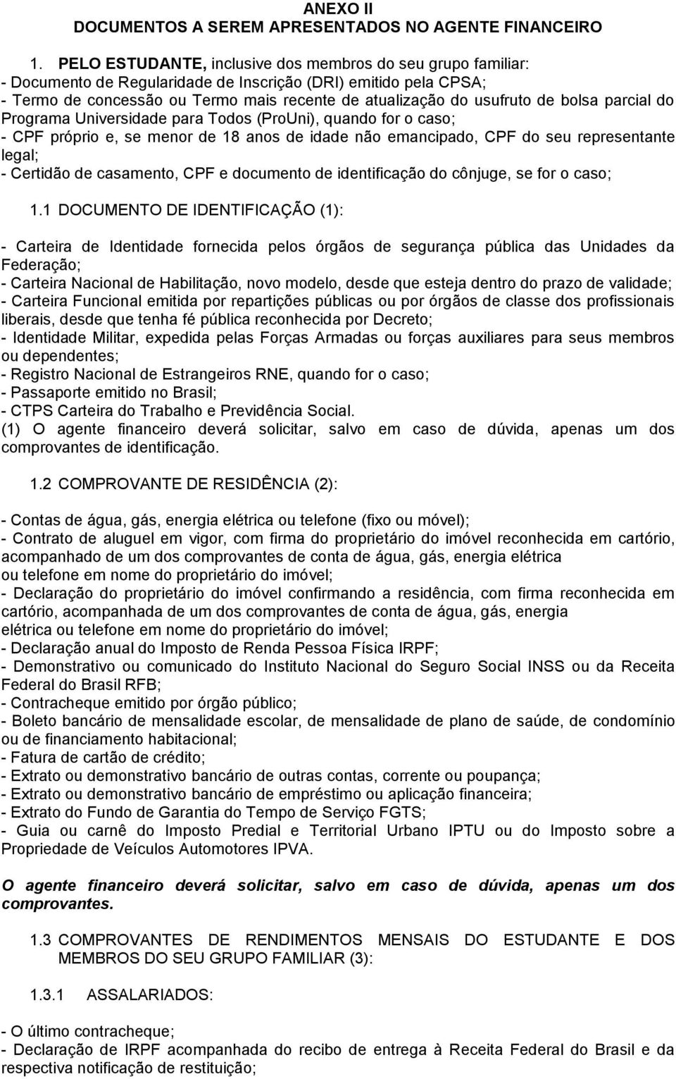 bolsa parcial do Programa Universidade para Todos (ProUni), quando for o caso; - CPF próprio e, se menor de 18 anos de idade não emancipado, CPF do seu representante legal; - Certidão de casamento,