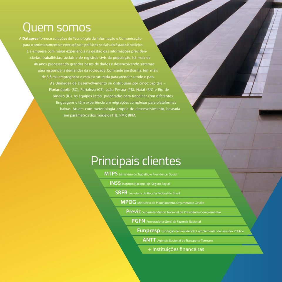 desenvolvendo sistemas para responder a demandas da sociedade. Com sede em Brasília, tem mais de 3,8 mil empregados e está estruturada para atender a todo o país.