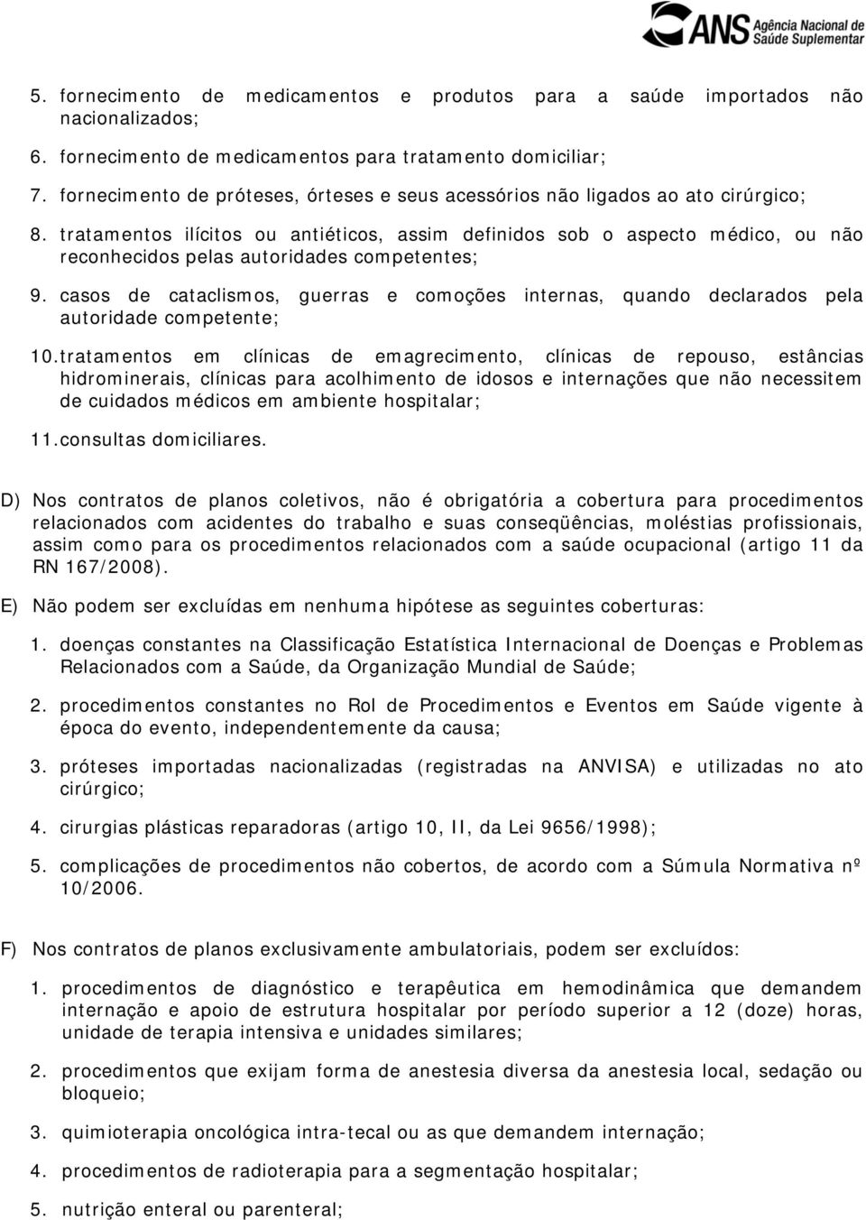 tratamentos ilícitos ou antiéticos, assim definidos sob o aspecto médico, ou não reconhecidos pelas autoridades competentes; 9.