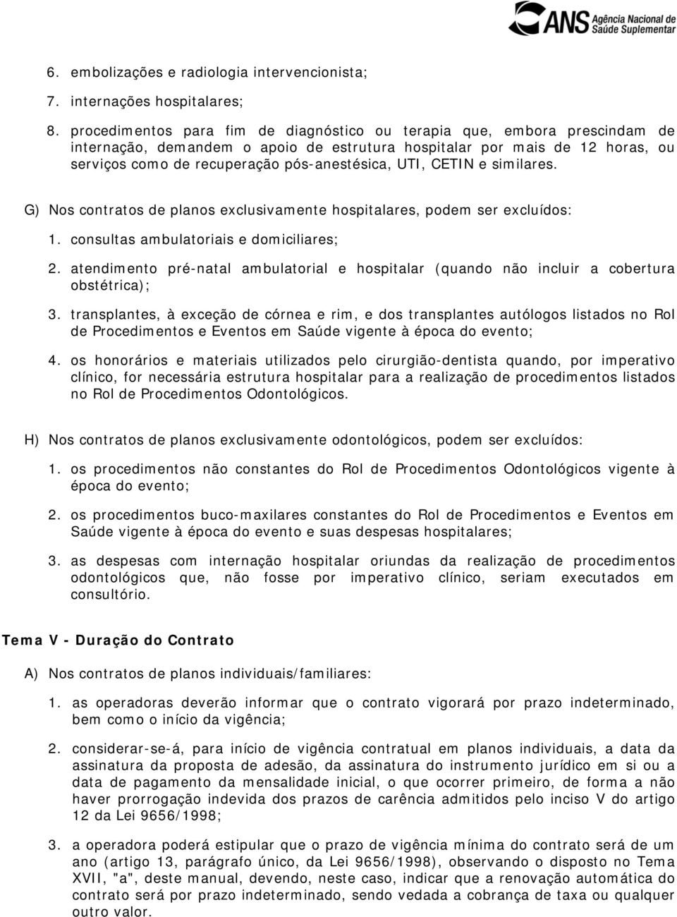 UTI, CETIN e similares. G) Nos contratos de planos exclusivamente hospitalares, podem ser excluídos: 1. consultas ambulatoriais e domiciliares; 2.