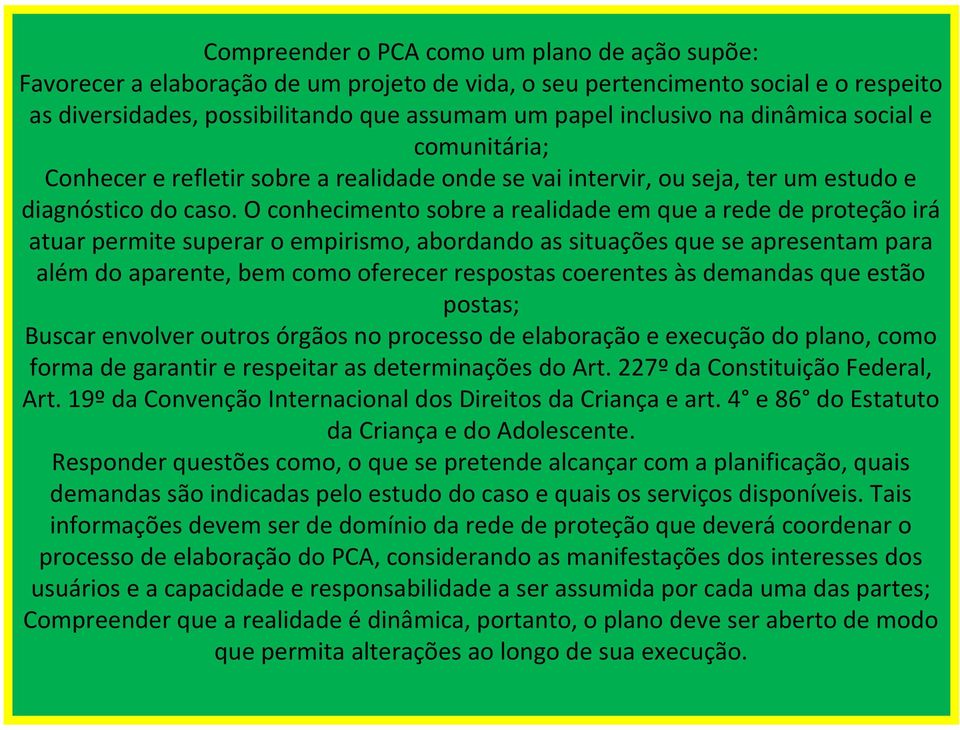 O conhecimento sobre a realidade em que a rede de proteção irá atuar permite superar o empirismo, abordando as situações que se apresentam para além do aparente, bem como oferecer respostas coerentes