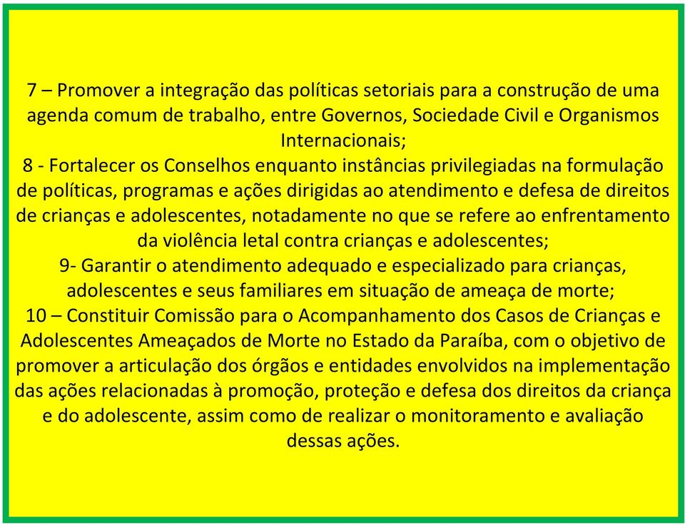 violência letal contra crianças e adolescentes; 9- Garantir o atendimento adequado e especializado para crianças, adolescentes e seus familiares em situação de ameaça de morte; 10 Constituir Comissão