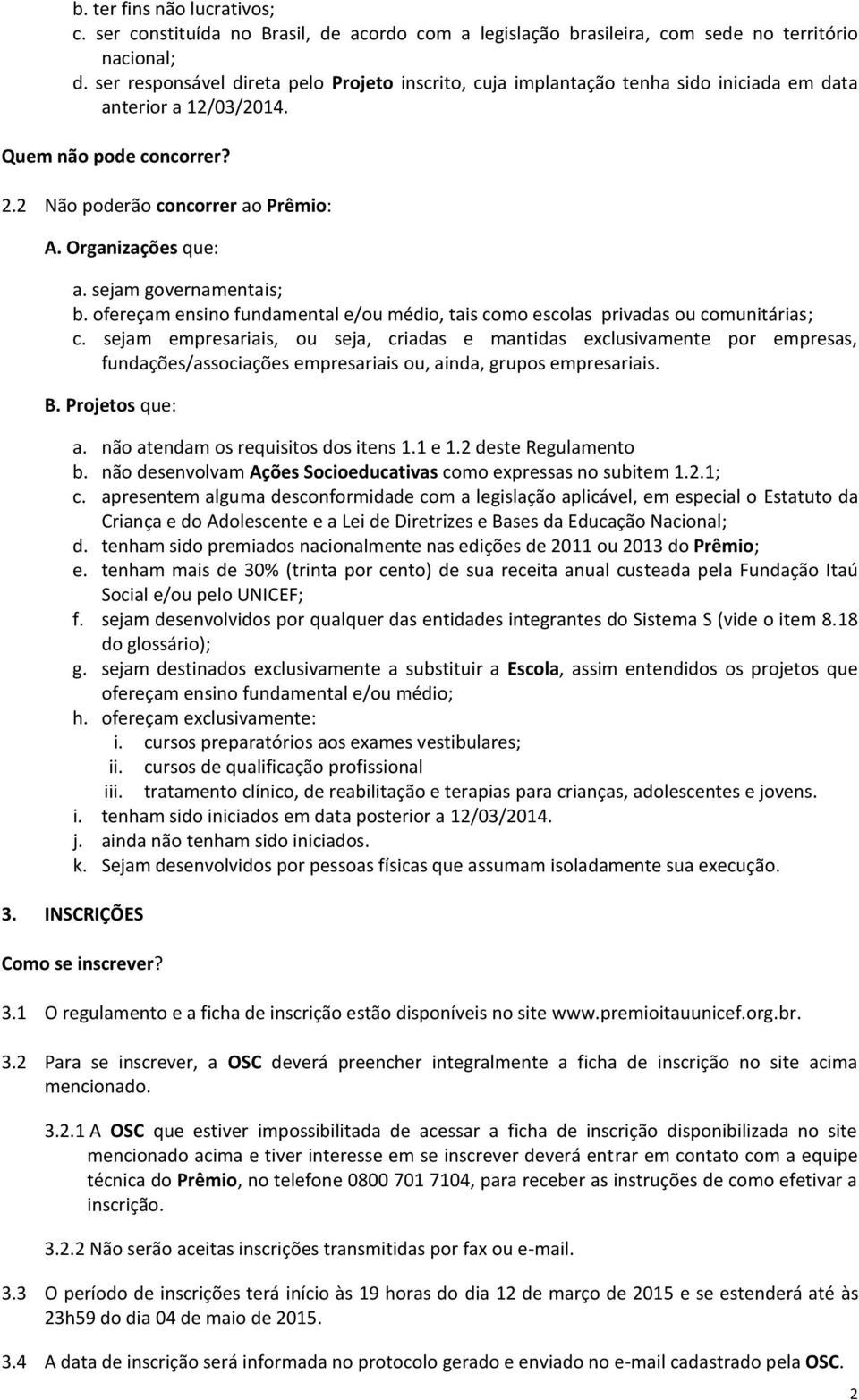 sejam governamentais; b. ofereçam ensino fundamental e/ou médio, tais como escolas privadas ou comunitárias; c.