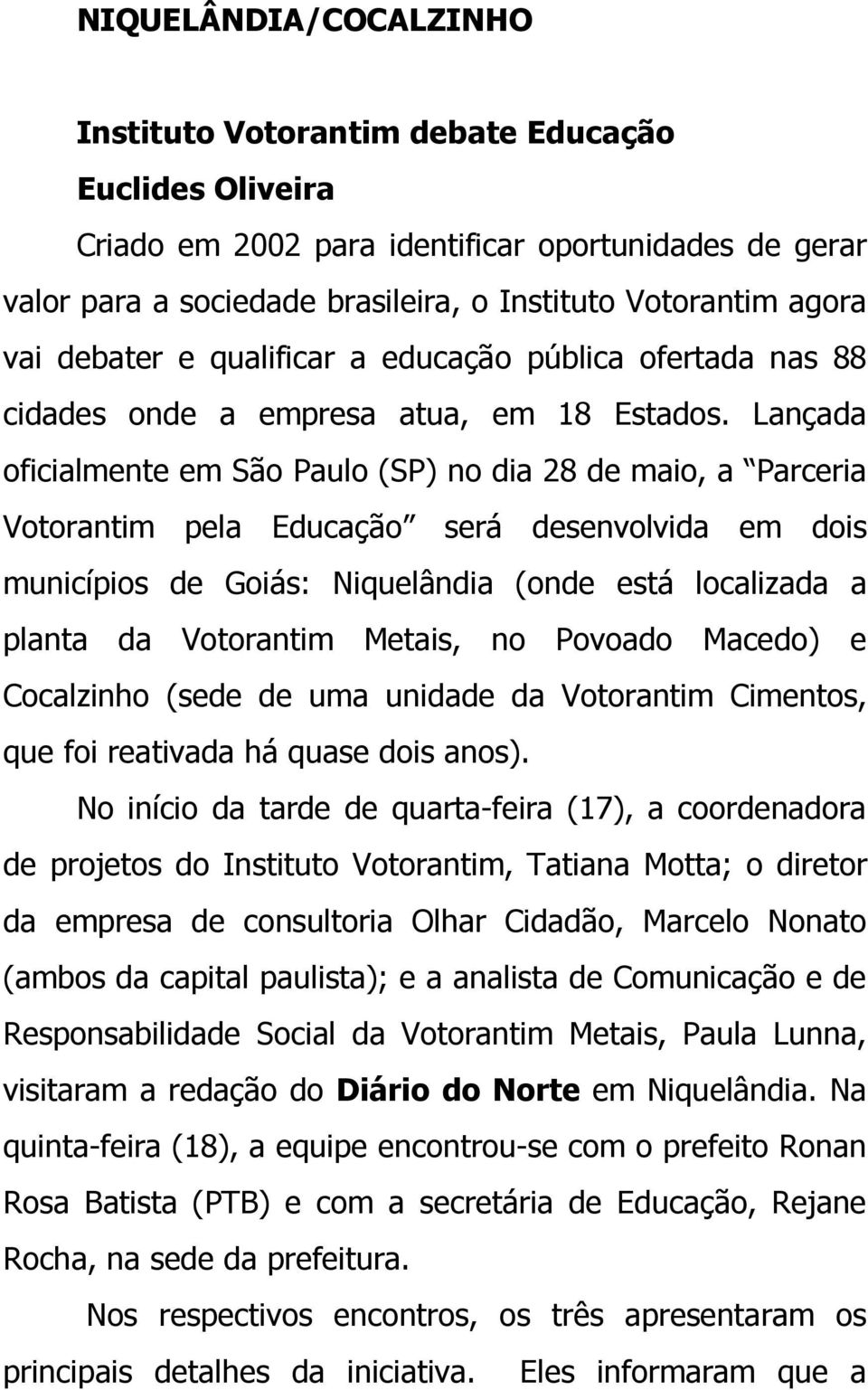 Lançada oficialmente em São Paulo (SP) no dia 28 de maio, a Parceria Votorantim pela Educação será desenvolvida em dois municípios de Goiás: Niquelândia (onde está localizada a planta da Votorantim