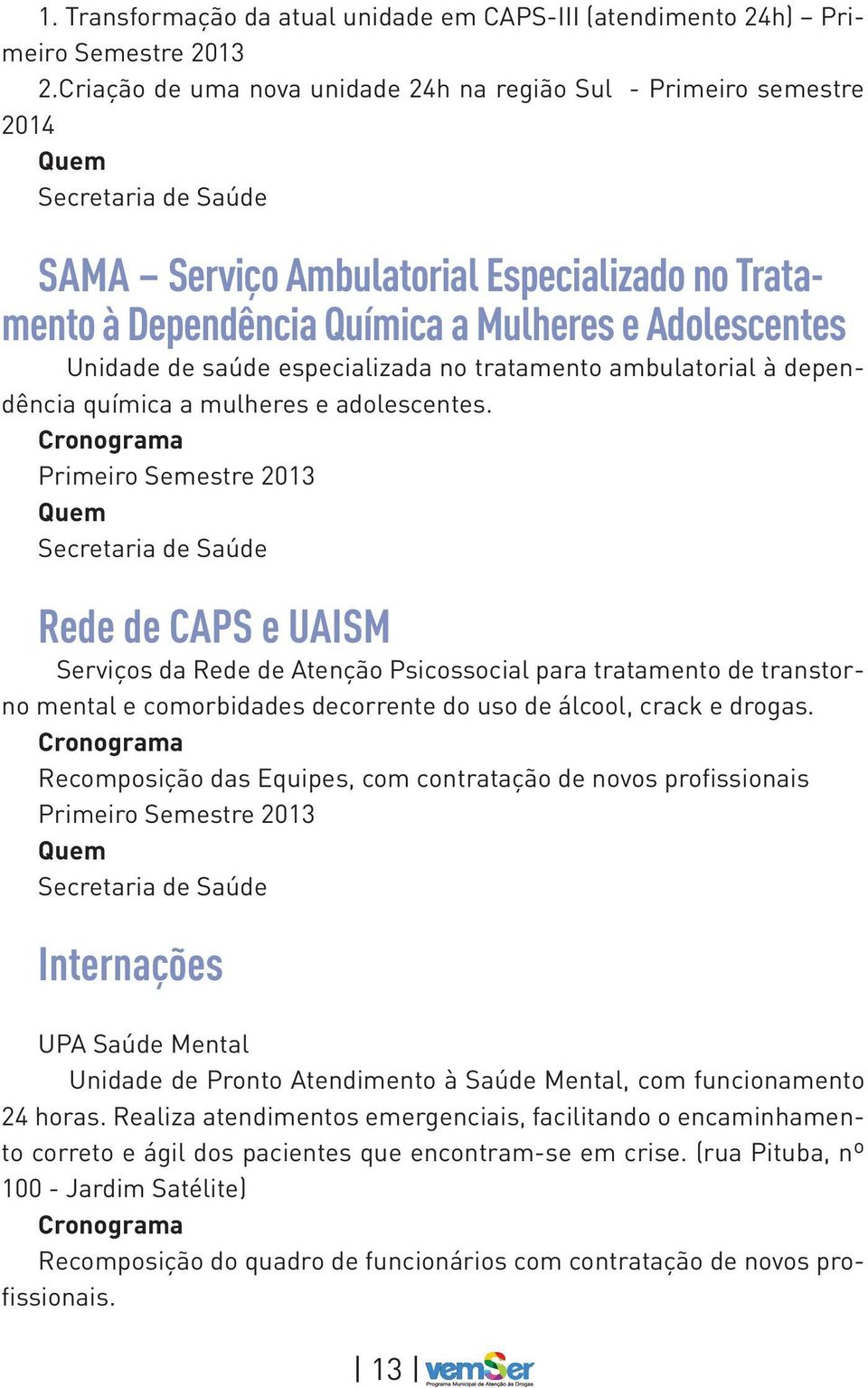 Unidade de saúde especializada no tratamento ambulatorial à dependência química a mulheres e adolescentes.