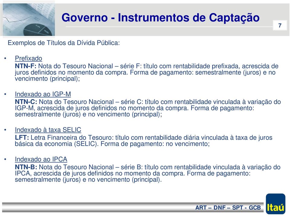 Forma de pagamento: semestralmente (juros) e no vencimento (principal); Indexado ao IGP-M NTN-C: Nota do Tesouro Nacional série C: título com rentabilidade vinculada à variação do IGP-M, acrescida de