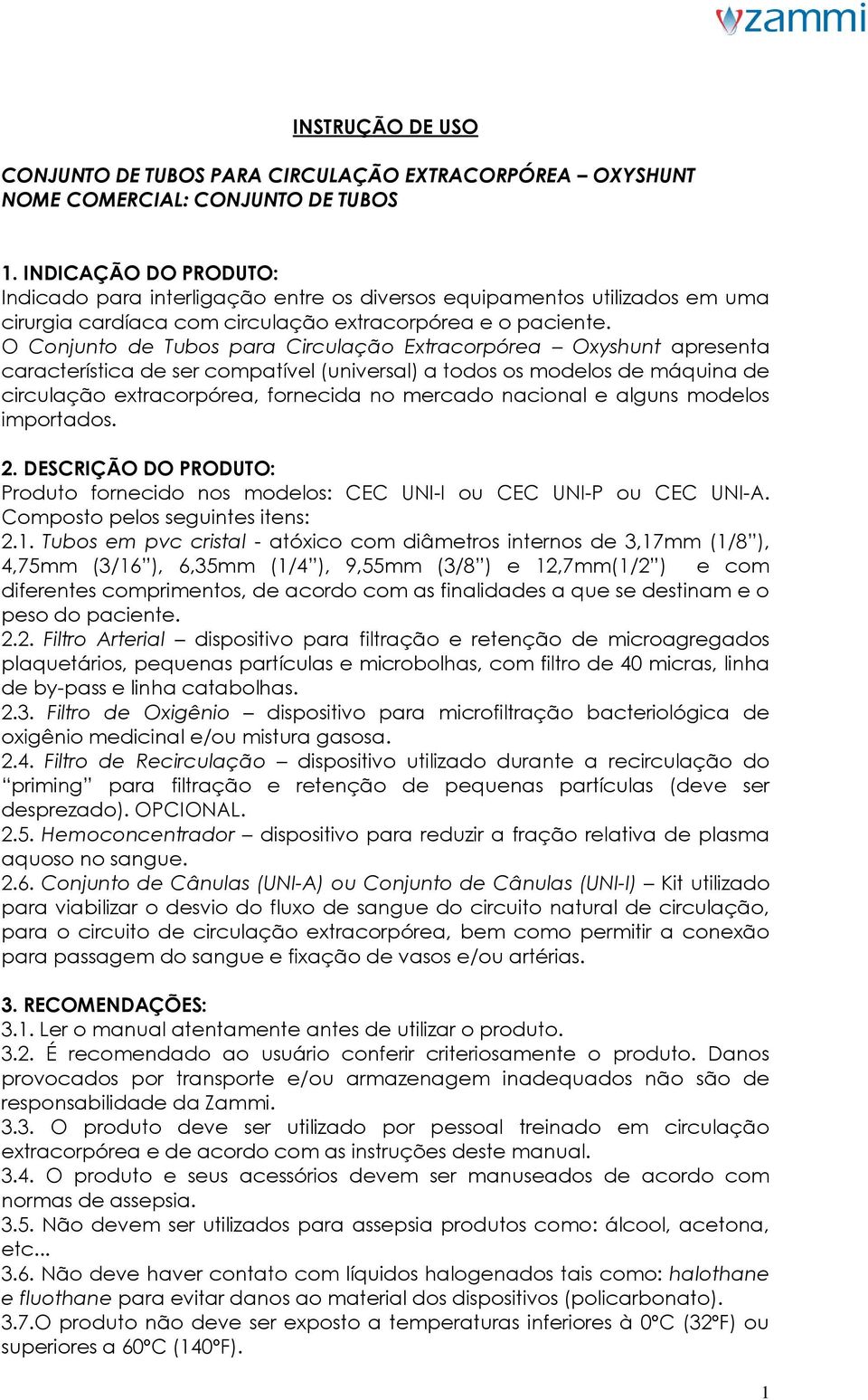 O Conjunto de Tubos para Circulação Extracorpórea Oxyshunt apresenta característica de ser compatível (universal) a todos os modelos de máquina de circulação extracorpórea, fornecida no mercado