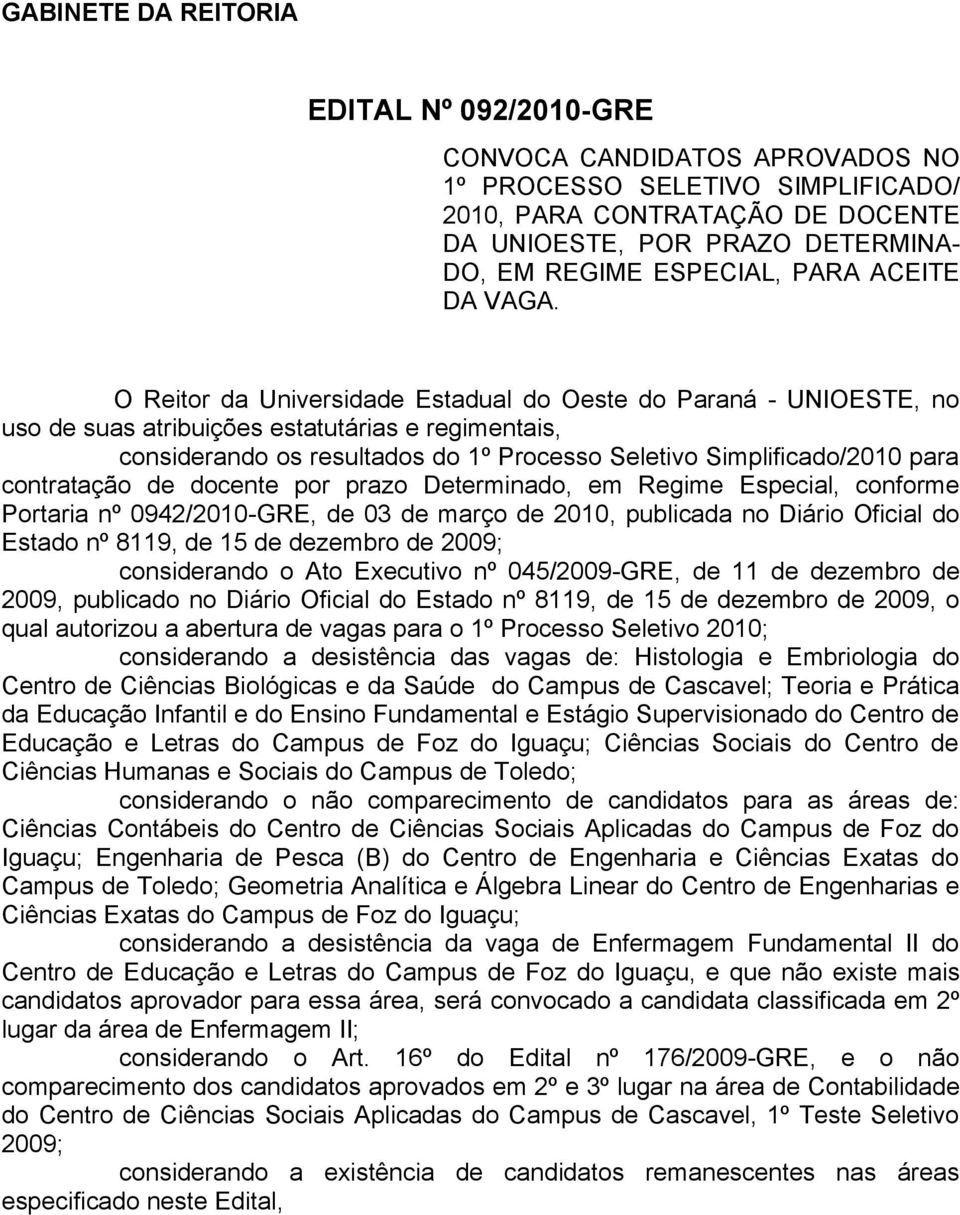 O Reitor da Universidade Estadual do Oeste do Paraná - UNIOESTE, no uso de suas atribuições estatutárias e regimentais, considerando os resultados do 1º Processo Seletivo Simplificado/2010 para