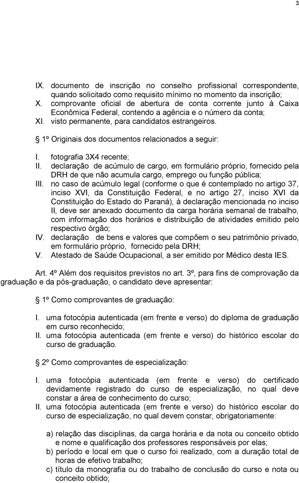 1º Originais dos documentos relacionados a seguir: I. fotografia 3X4 recente; II.