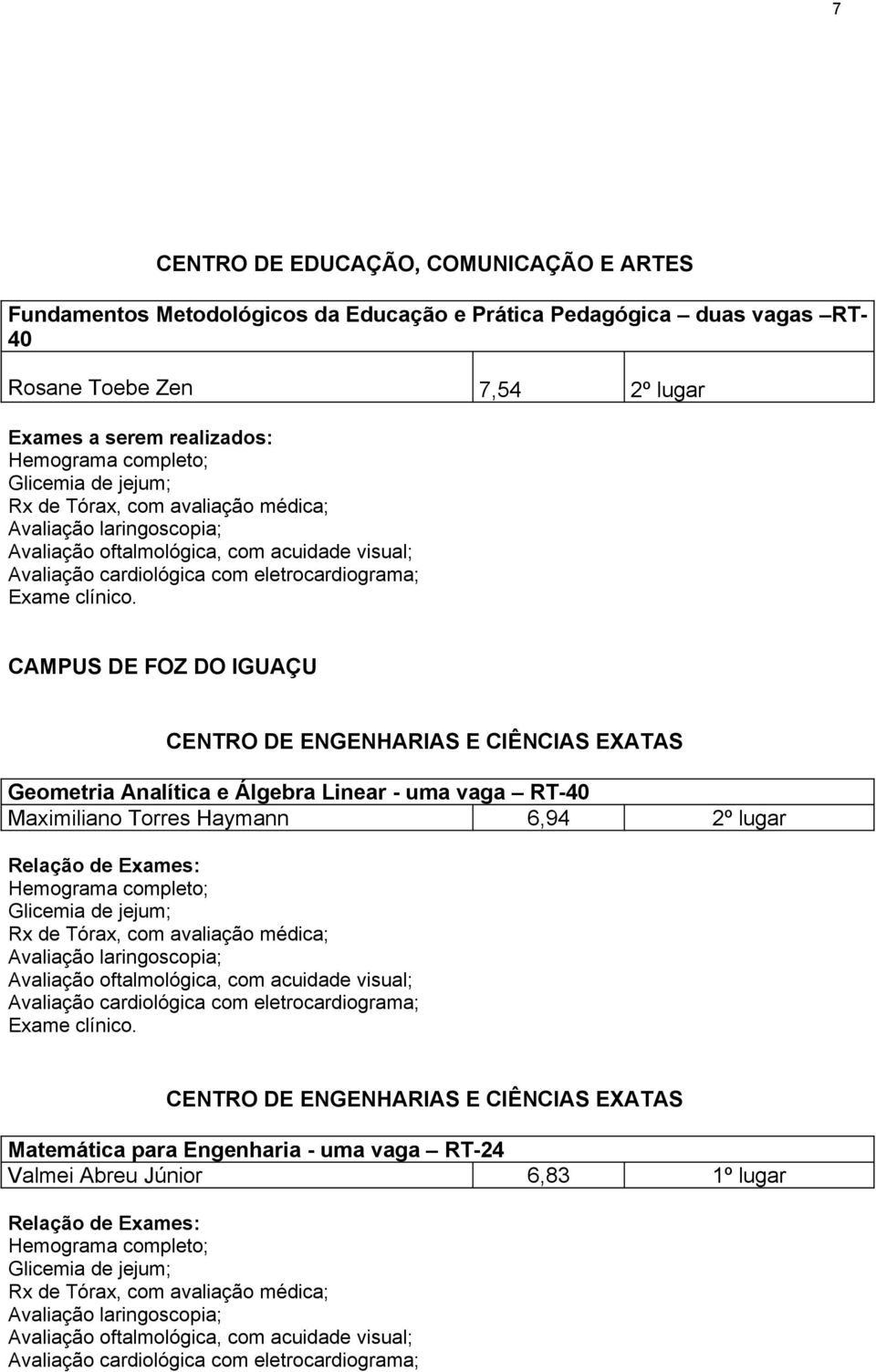 CIÊNCIAS EXATAS Geometria Analítica e Álgebra Linear - uma vaga RT-40 Maximiliano Torres Haymann 6,94 2º lugar