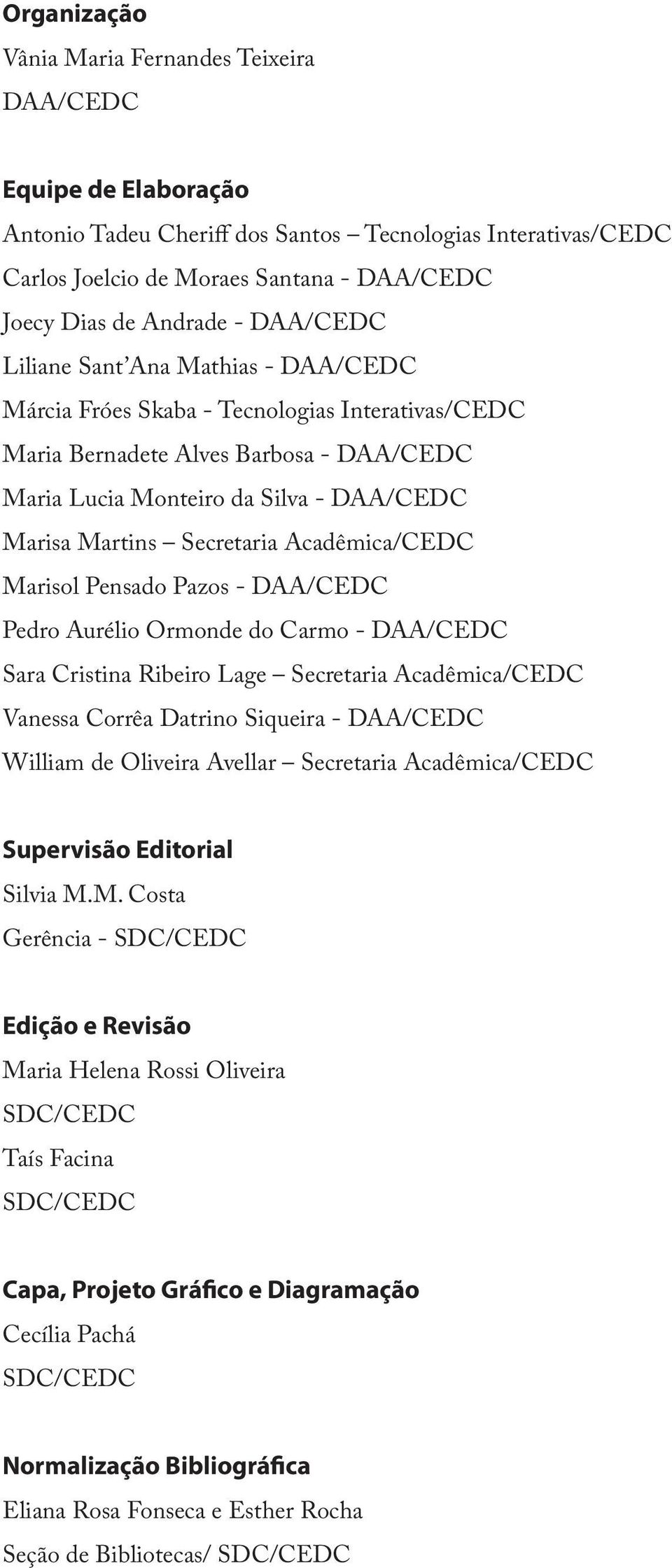 Martins Secretaria Acadêmica/CEDC Marisol Pensado Pazos - DAA/CEDC Pedro Aurélio Ormonde do Carmo - DAA/CEDC Sara Cristina Ribeiro Lage Secretaria Acadêmica/CEDC Vanessa Corrêa Datrino Siqueira -