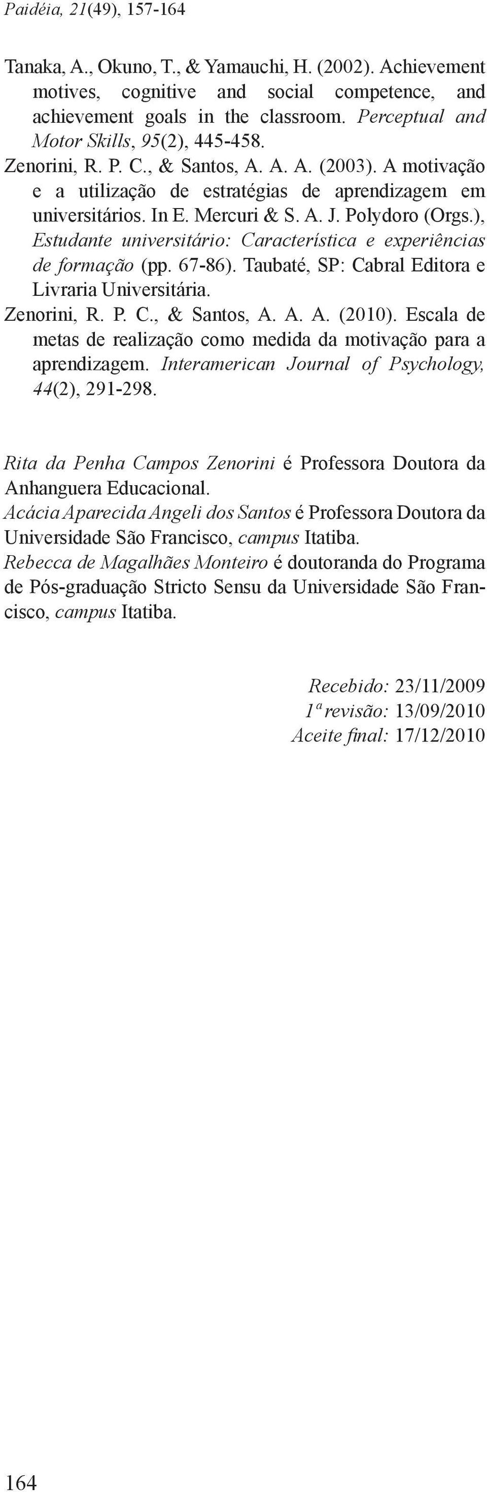 Polydoro (Orgs.), Estudante universitário: Característica e experiências de formação (pp. 67-86). Taubaté, SP: Cabral Editora e Livraria Universitária. Zenorini, R. P. C., & Santos, A. A. A. (2010).