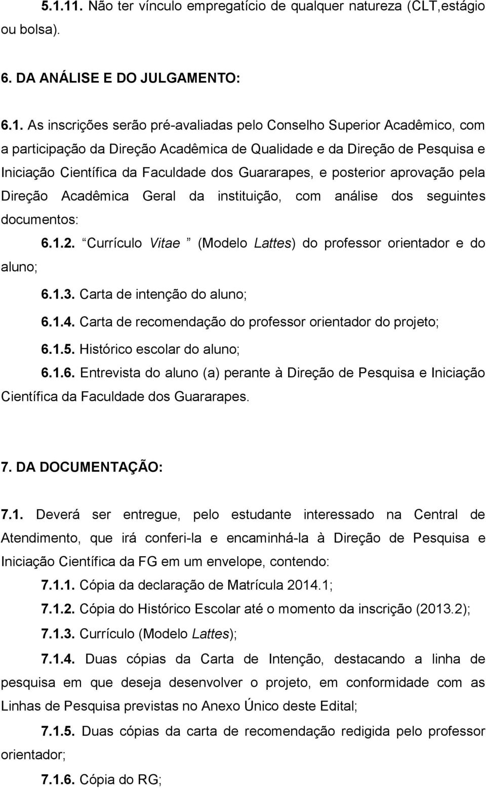 Direção Acadêmica de Qualidade e da Direção de Pesquisa e Iniciação Científica da Faculdade dos Guararapes, e posterior aprovação pela Direção Acadêmica Geral da instituição, com análise dos