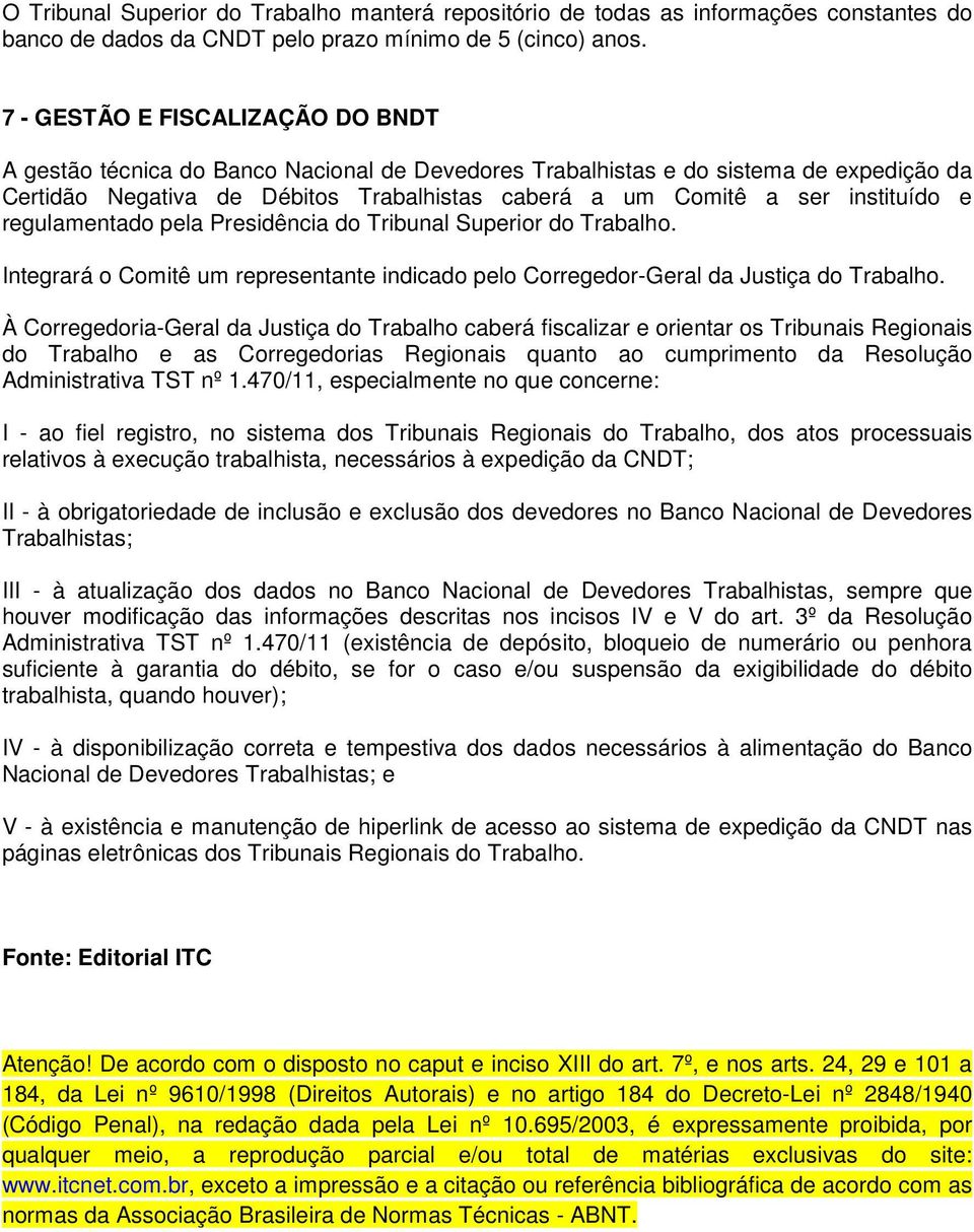 instituído e regulamentado pela Presidência do Tribunal Superior do Trabalho. Integrará o Comitê um representante indicado pelo Corregedor-Geral da Justiça do Trabalho.