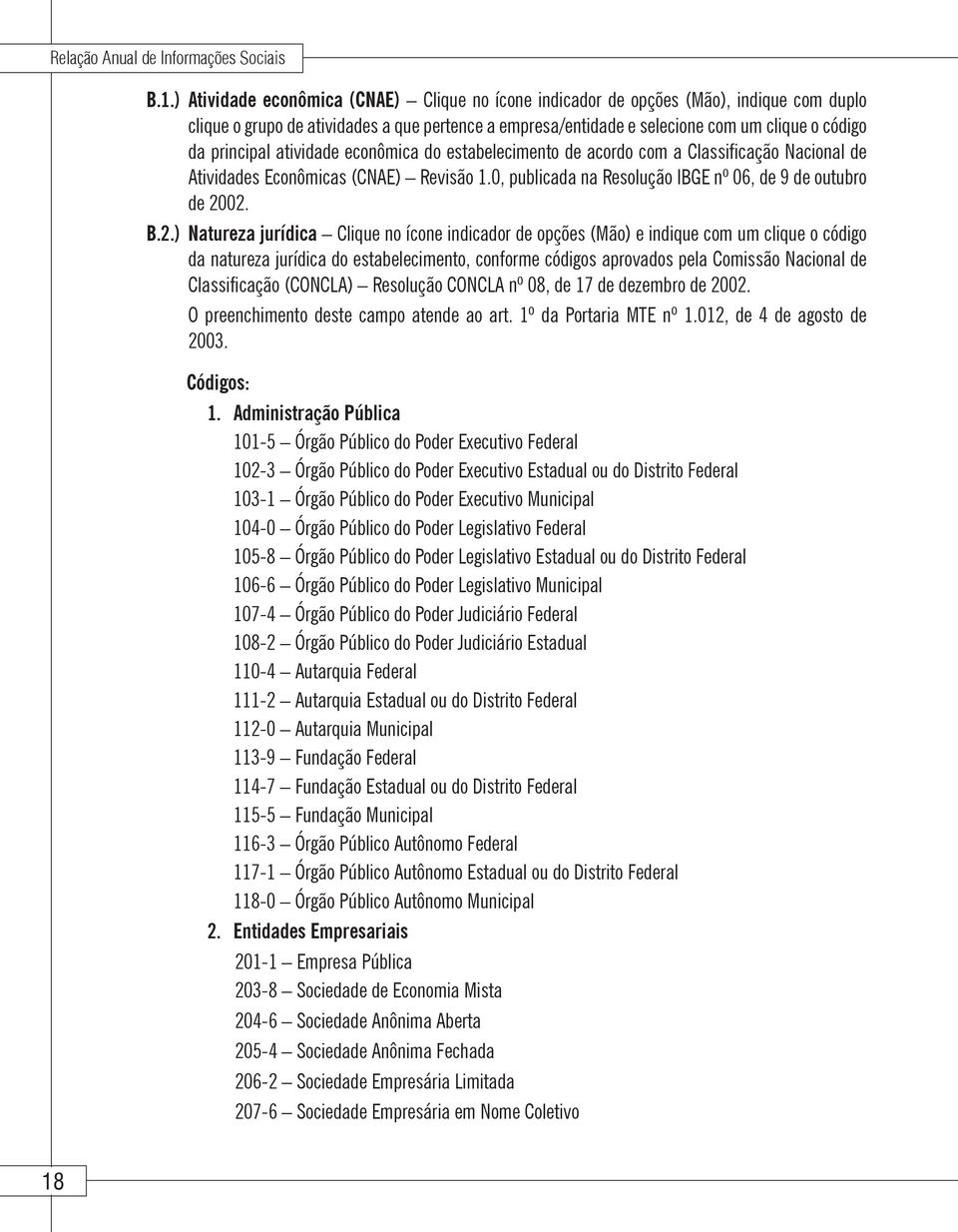 principal atividade econômica do estabelecimento de acordo com a Classificação Nacional de Atividades Econômicas (CNAE) Revisão 1.0, publicada na Resolução IBGE nº 06, de 9 de outubro de 20