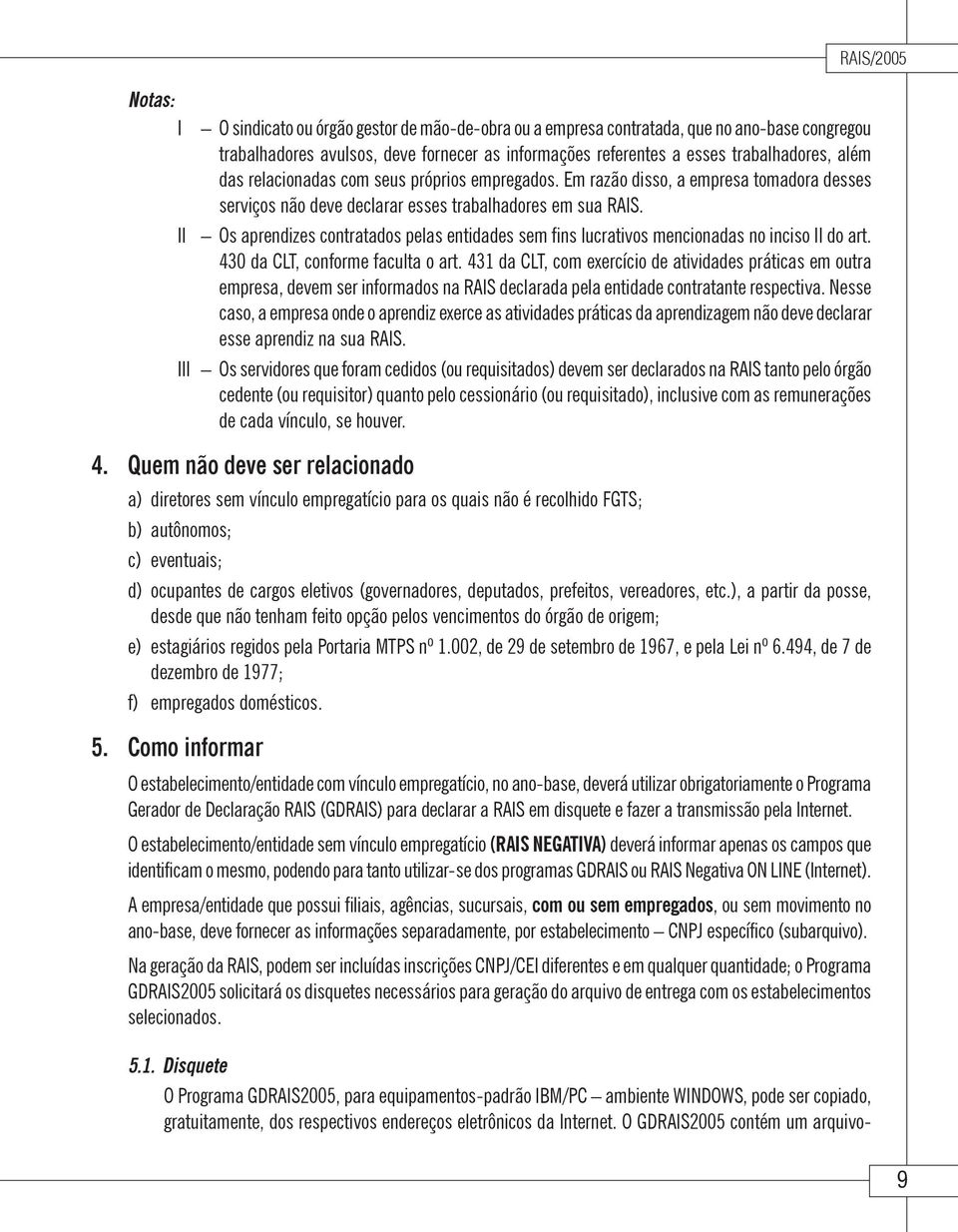 II Os aprendizes contratados pelas entidades sem fins lucrativos mencionadas no inciso II do art. 430 da CLT, conforme faculta o art.