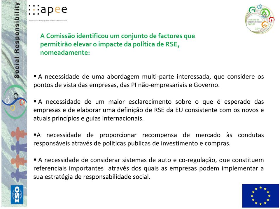 A necessidade de um maior esclarecimento sobre o que é esperado das empresas e de elaborar uma definição de RSE da EU consistente com os novos e atuais princípios e guias internacionais.