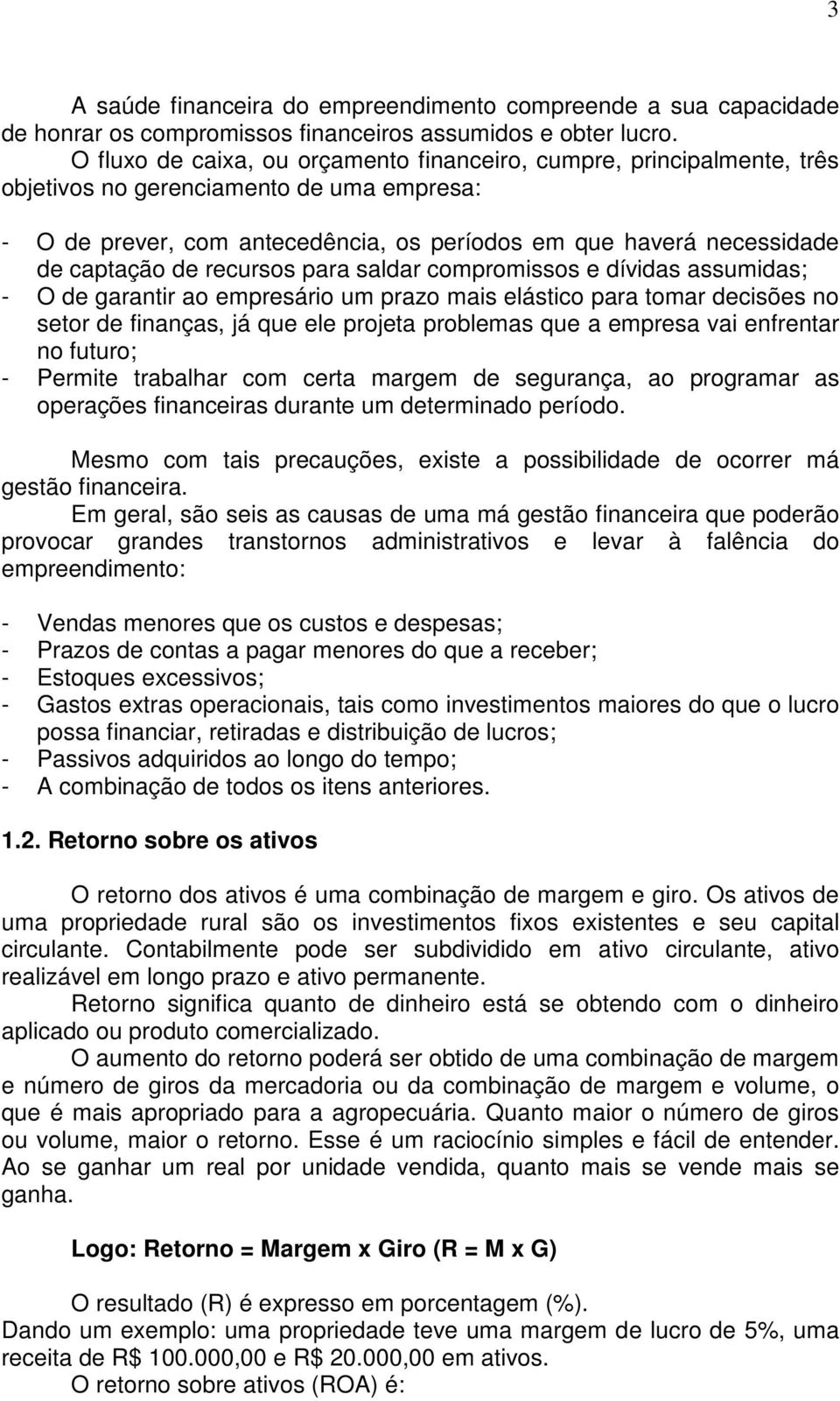 de recursos para saldar compromissos e dívidas assumidas; - O de garantir ao empresário um prazo mais elástico para tomar decisões no setor de finanças, já que ele projeta problemas que a empresa vai