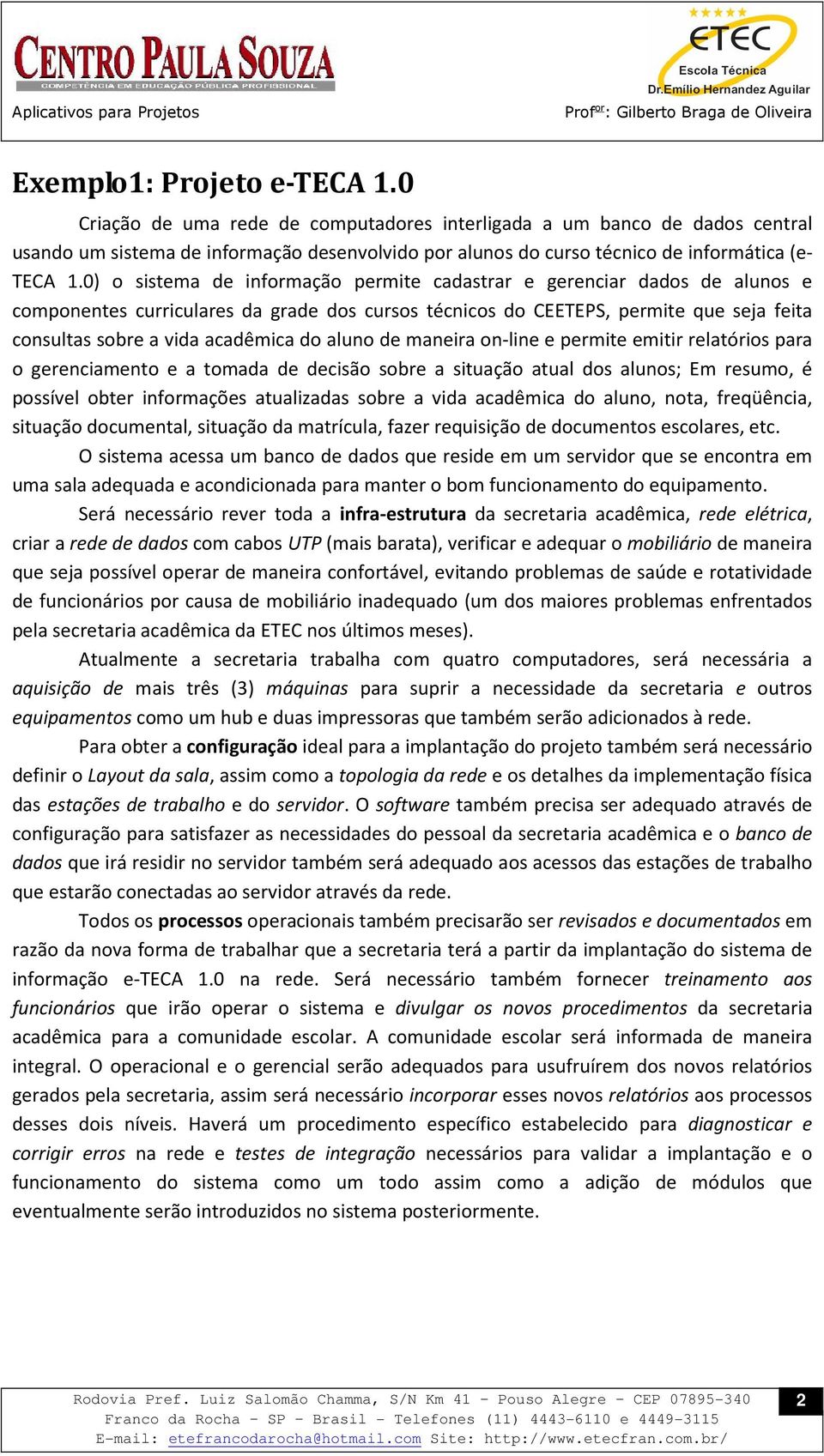 0) o sistema de informação permite cadastrar e gerenciar dados de alunos e componentes curriculares da grade dos cursos técnicos do CEETEPS, permite que seja feita consultas sobre a vida acadêmica do