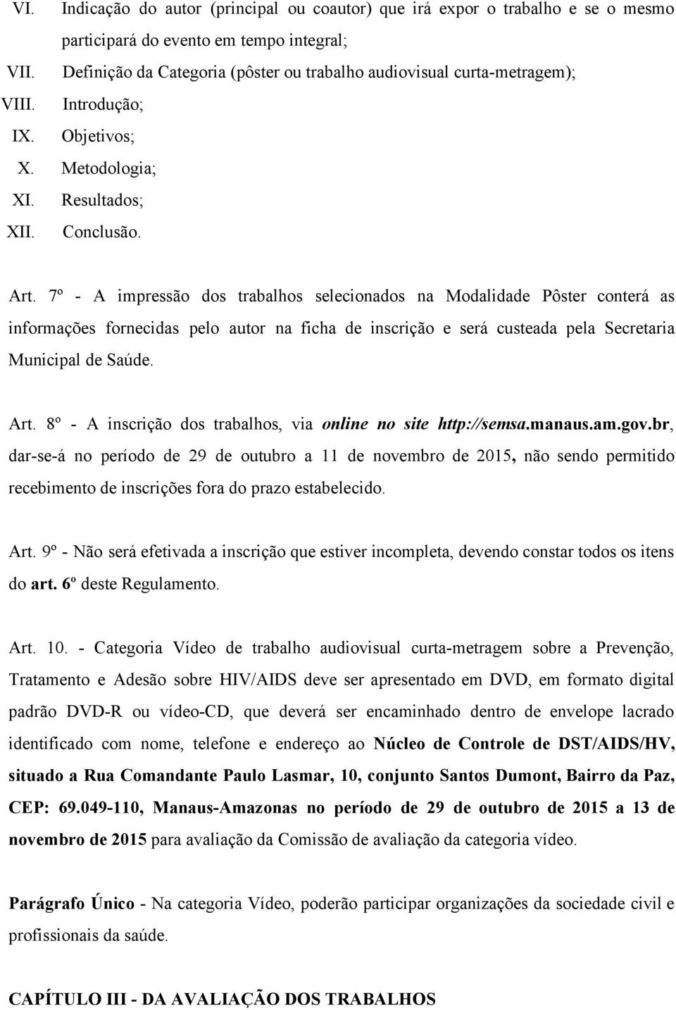 7º A impressão dos trabalhos selecionados na Modalidade Pôster conterá as informações fornecidas pelo autor na ficha de inscrição e será custeada pela Secretaria Municipal de Saúde. Art.