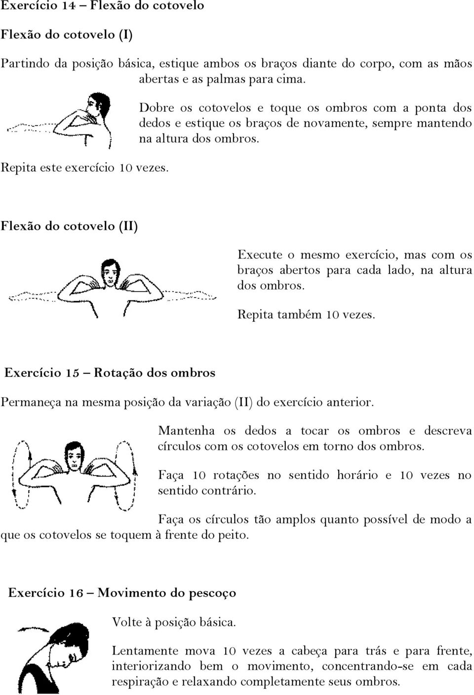 Flexão do cotovelo (II) Execute o mesmo exercício, mas com os braços abertos para cada lado, na altura dos ombros. Repita também 10 vezes.