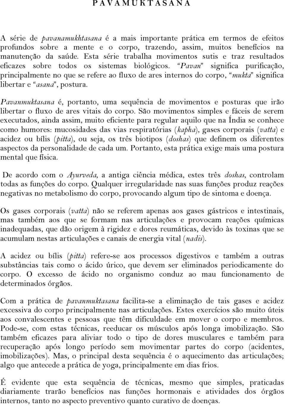 Pavan significa purificação, principalmente no que se refere ao fluxo de ares internos do corpo, mukta significa libertar e asana, postura.