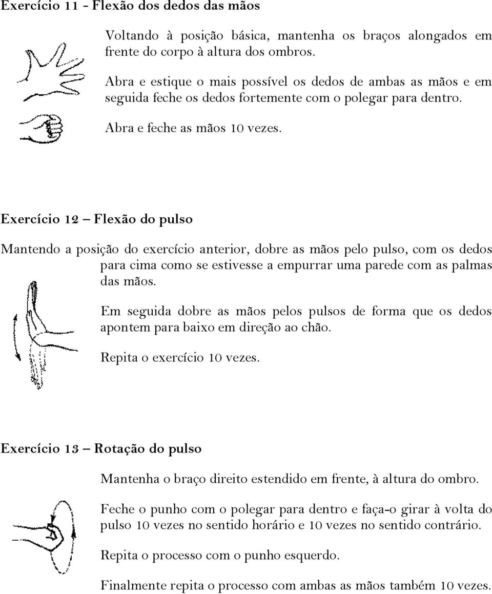 Exercício 12 Flexão do pulso Mantendo a posição do exercício anterior, dobre as mãos pelo pulso, com os dedos para cima como se estivesse a empurrar uma parede com as palmas das mãos.