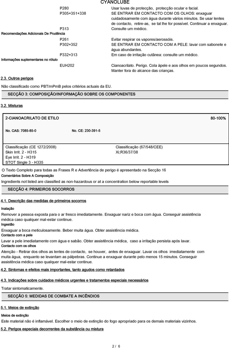 P261 Evitar respirar os vapores/aerossóis. P302+352 SE ENTRAR EM CONTACTO COM A PELE: lavar com sabonete e água abundantes. P332+313 Em caso de irritação cutânea: consulte um médico.