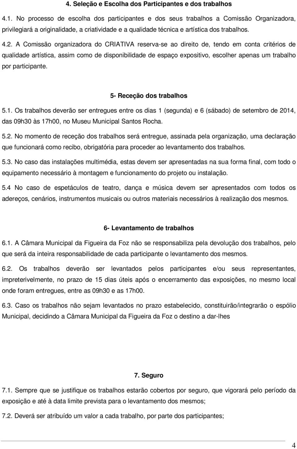 A Comissão organizadora do CRIATIVA reserva-se ao direito de, tendo em conta critérios de qualidade artística, assim como de disponibilidade de espaço expositivo, escolher apenas um trabalho por