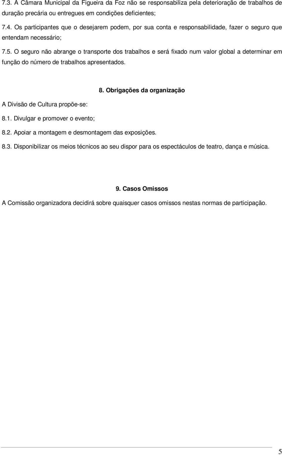 O seguro não abrange o transporte dos trabalhos e será fixado num valor global a determinar em função do número de trabalhos apresentados. 8.