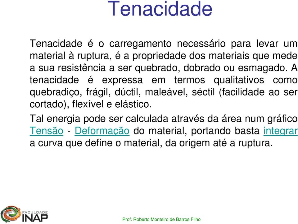 A tenacidade é expressa em termos qualitativos como quebradiço, frágil, dúctil, maleável, séctil (facilidade ao ser