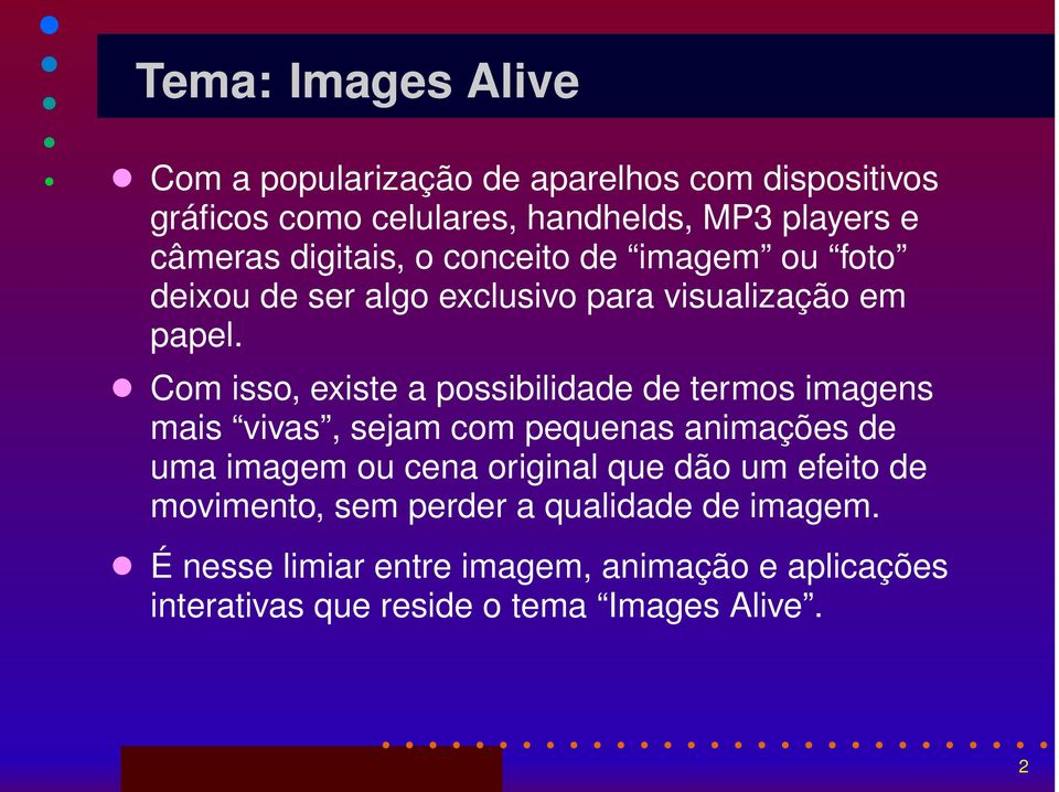 Com isso, existe a possibilidade de termos imagens mais vivas, sejam com pequenas animações de uma imagem ou cena original que