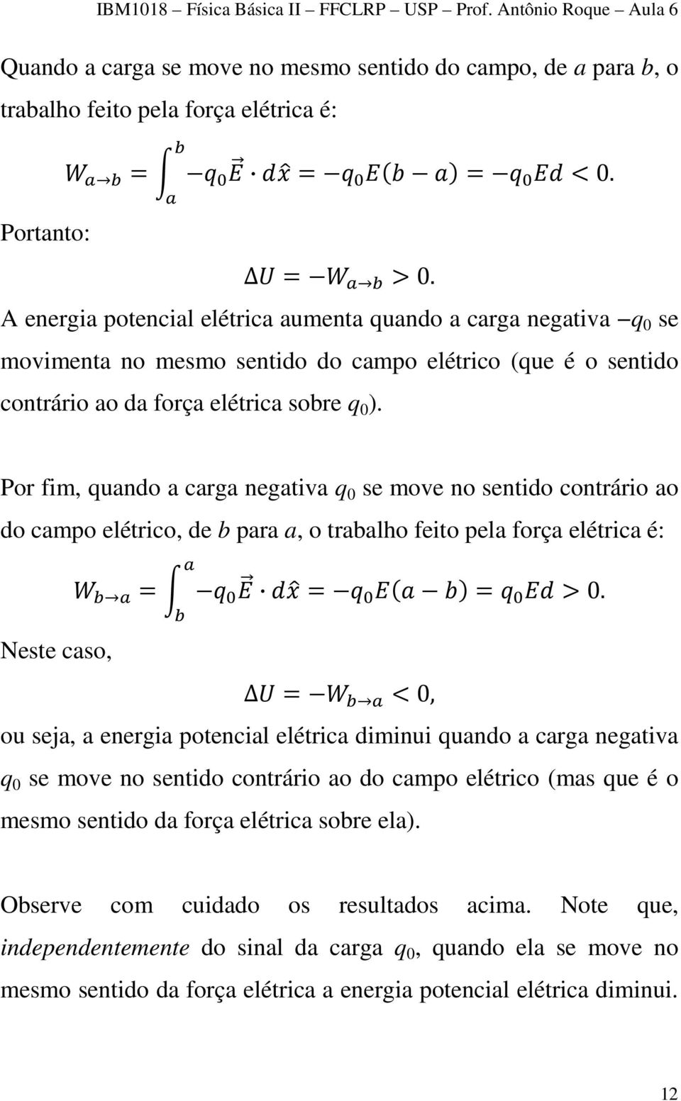 Por fim, quando a carga negativa q 0 se move no sentido contrário ao do campo elétrico, de b para a, o trabalho feito pela força elétrica é: Neste caso, = = = >0.