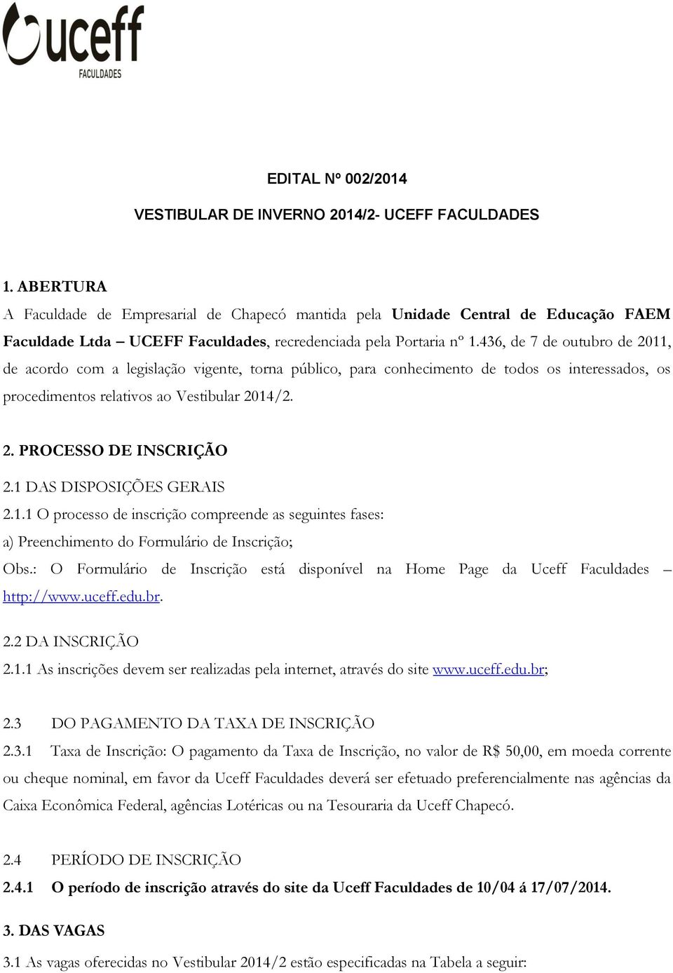 436, de 7 de outubro de 2011, de acordo com a legislação vigente, torna público, para conhecimento de todos os interessados, os procedimentos relativos ao Vestibular 2014/2. 2. PROCESSO DE INSCRIÇÃO 2.