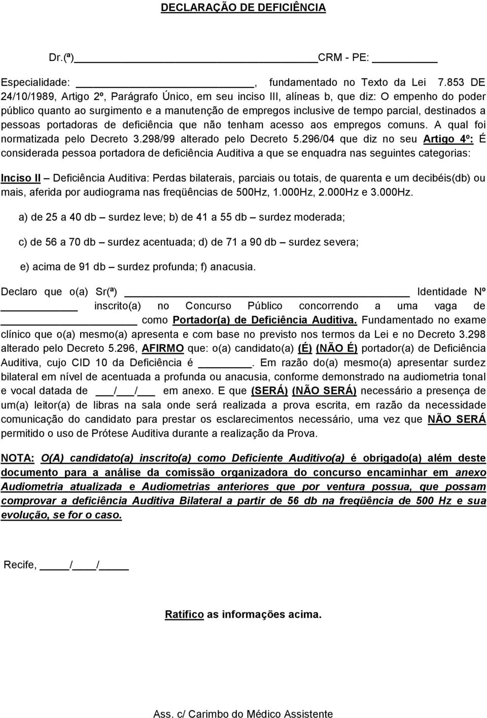 a pessoas portadoras de deficiência que não tenham acesso aos empregos comuns. A qual foi normatizada pelo Decreto 3.298/99 alterado pelo Decreto 5.