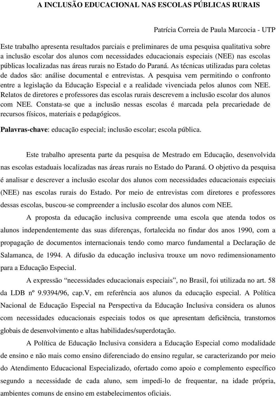 As técnicas utilizadas para coletas de dados são: análise documental e entrevistas.