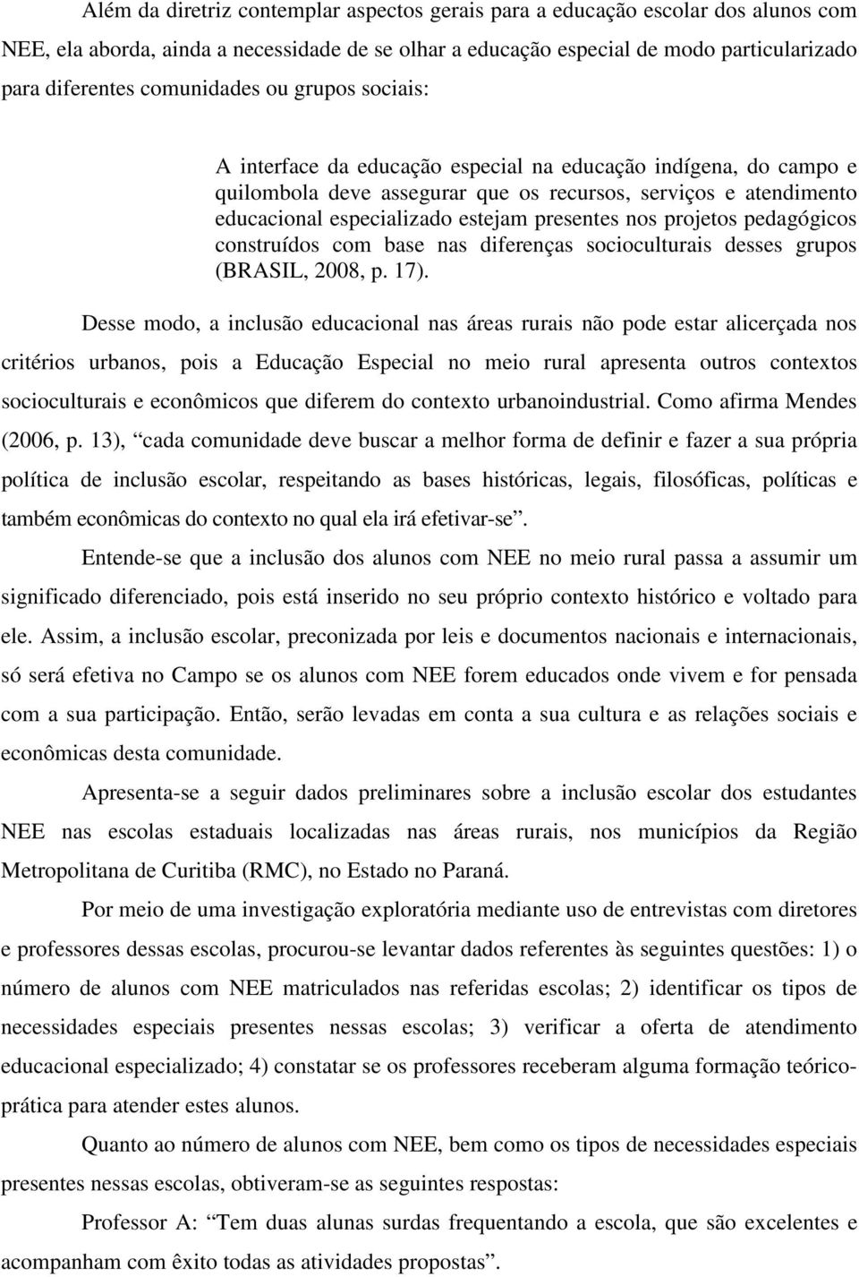 presentes nos projetos pedagógicos construídos com base nas diferenças socioculturais desses grupos (BRASIL, 2008, p. 17).