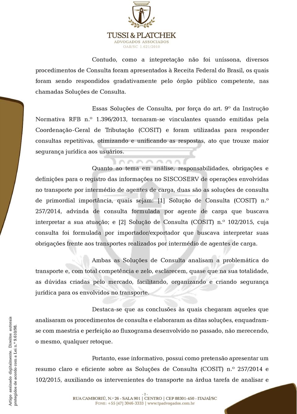 396/2013, tornaram-se vinculantes quando emitidas pela Coordenação-Geral de Tributação (COSIT) e foram utilizadas para responder consultas repetitivas, otimizando e unificando as respostas, ato que