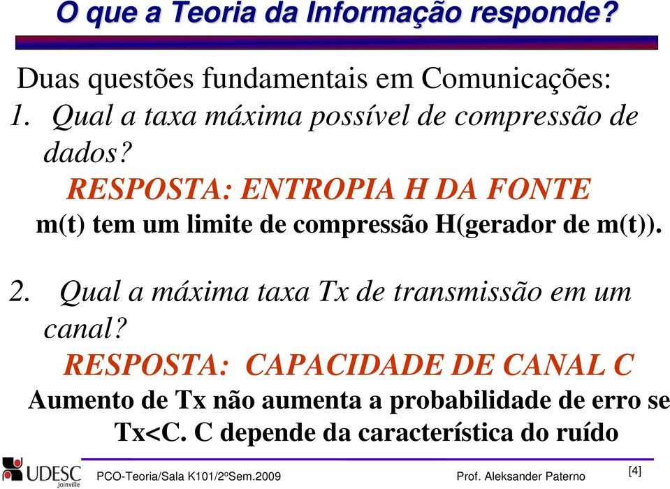 RESPOSTA: ENTROPIA H DA FONTE m(t) tem um limite de compressão H(gerador de m(t)). 2.