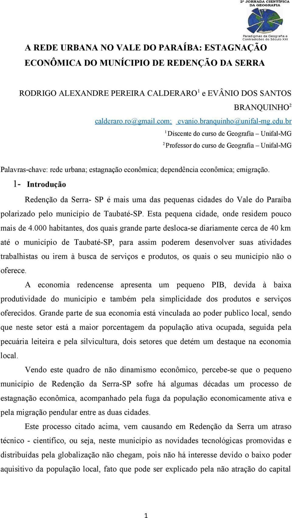 1- Introdução Redenção da Serra- SP é mais uma das pequenas cidades do Vale do Paraíba polarizado pelo município de Taubaté-SP. Esta pequena cidade, onde residem pouco mais de 4.