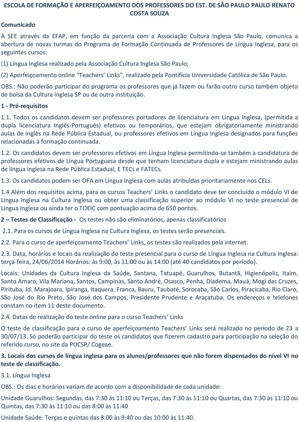 Continuada de Professores de Língua Inglesa, para os seguintes cursos: (1) Língua Inglesa realizado pela Associação Cultura Inglesa São Paulo; (2) Aperfeiçoamento online Teachers Links, realizado