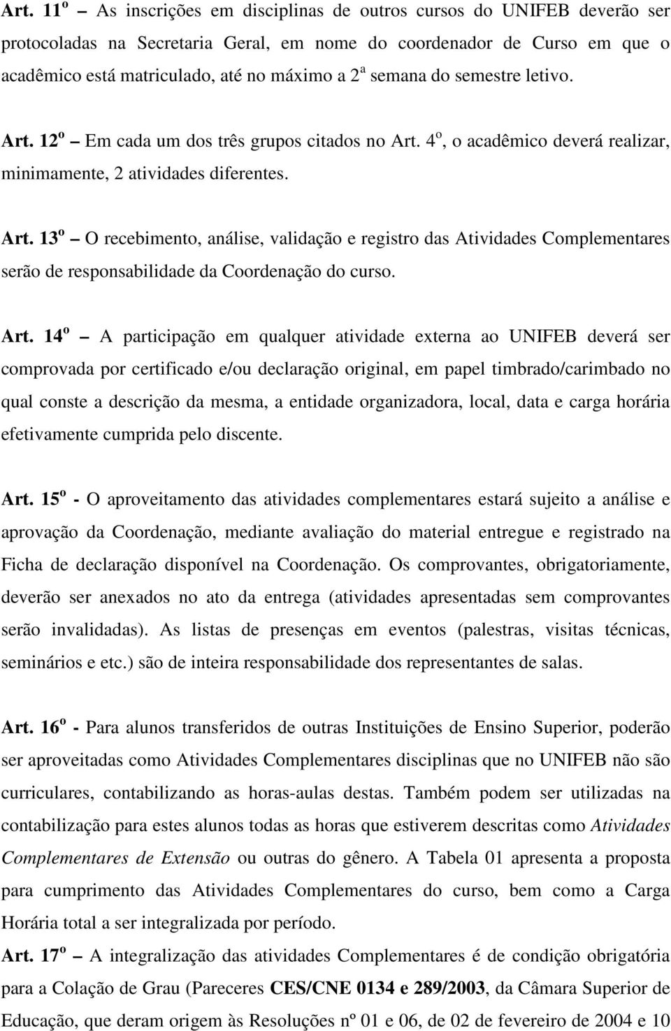 Art. 14 o A participação em qualquer atividade externa ao UNIFEB deverá ser comprovada por certificado e/ou declaração original, em papel timbrado/carimbado no qual conste a descrição da mesma, a