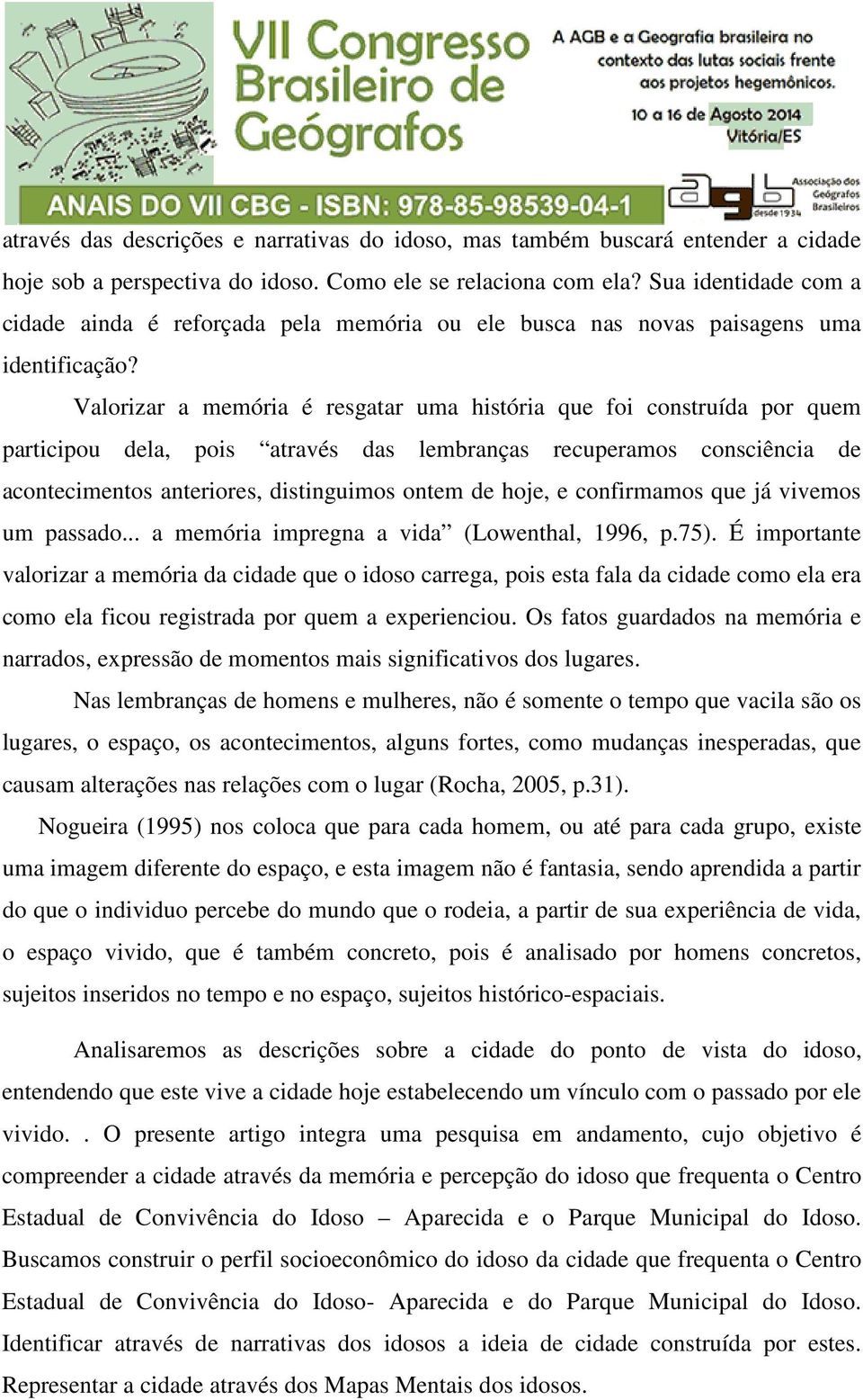 Valorizar a memória é resgatar uma história que foi construída por quem participou dela, pois através das lembranças recuperamos consciência de acontecimentos anteriores, distinguimos ontem de hoje,