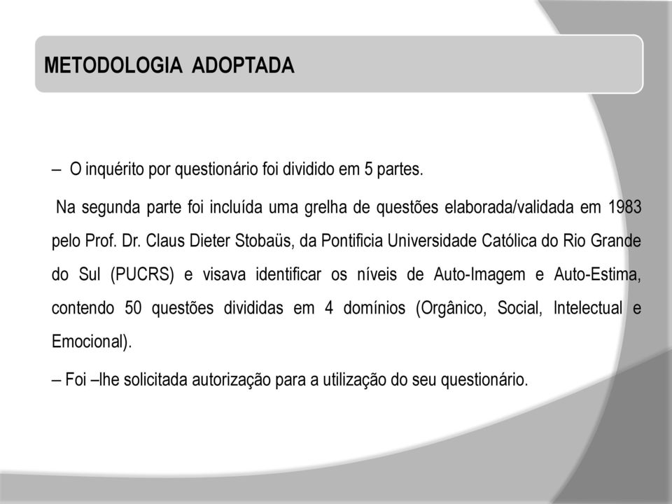 Claus Dieter Stobaüs, da Pontificia Universidade Católica do Rio Grande do Sul (PUCRS) e visava identificar os níveis