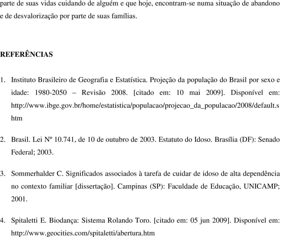 br/home/estatistica/populacao/projecao_da_populacao/2008/default.s htm 2. Brasil. Lei Nº 10.741, de 10 de outubro de 2003. Estatuto do Idoso. Brasília (DF): Senado Federal; 2003. 3. Sommerhalder C.